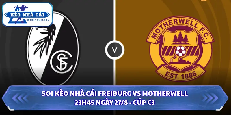 Soi Kèo Nhà Cái Freiburg Vs Motherwell Lúc 23h45 Ngày 27/8 - Cúp C3 2 Soi kèo nhà cái Freiburg vs Motherwell