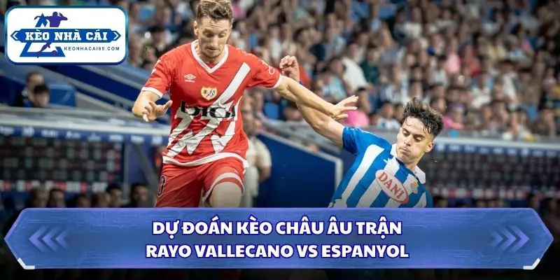 Soi kèo nhà cái Rayo Vallecano vs Espanyol qua kèo châu Âu