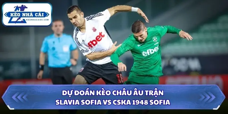 Soi kèo nhà cái Slavia Sofia vs CSKA 1948 Sofia kèo châu Âu