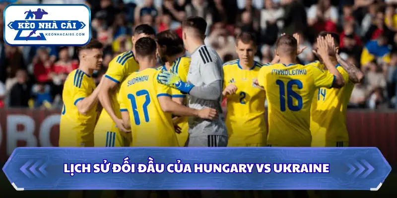 Soi kèo nhà cái Hungary vs Ukraine qua những lần trạm chán