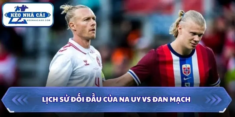 Lịch sử đối đầu giữa Na Uy vs Đan Mạch