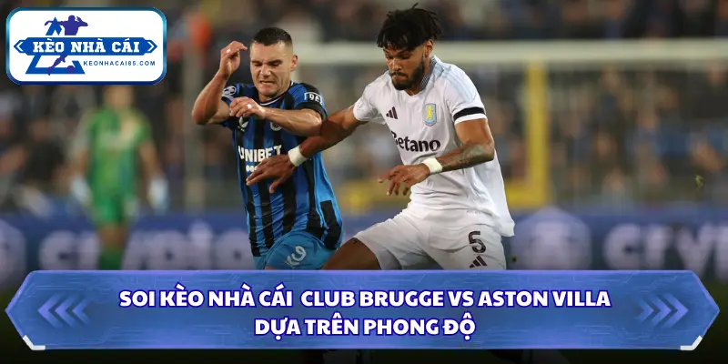 Thông tin phong độ 2 đội bóng Club Brugge vs Aston Villa